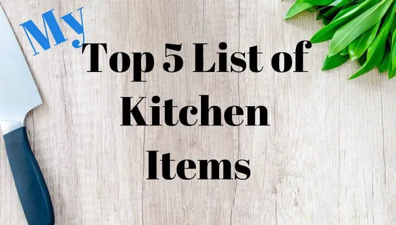 My Top Five List of Kitchen Items